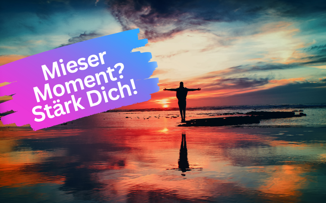 5 Schritte, um Dich in schiachen Momenten zu stärken