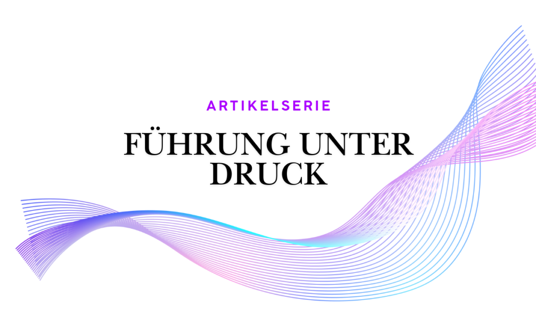 Artikelserie · Führung unter Druck – Orientierung und Selbststeuerung im Führungsalltag
