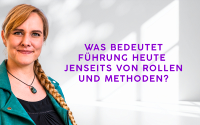 Was bedeutet Führung heute – jenseits von Rollen und Methoden?