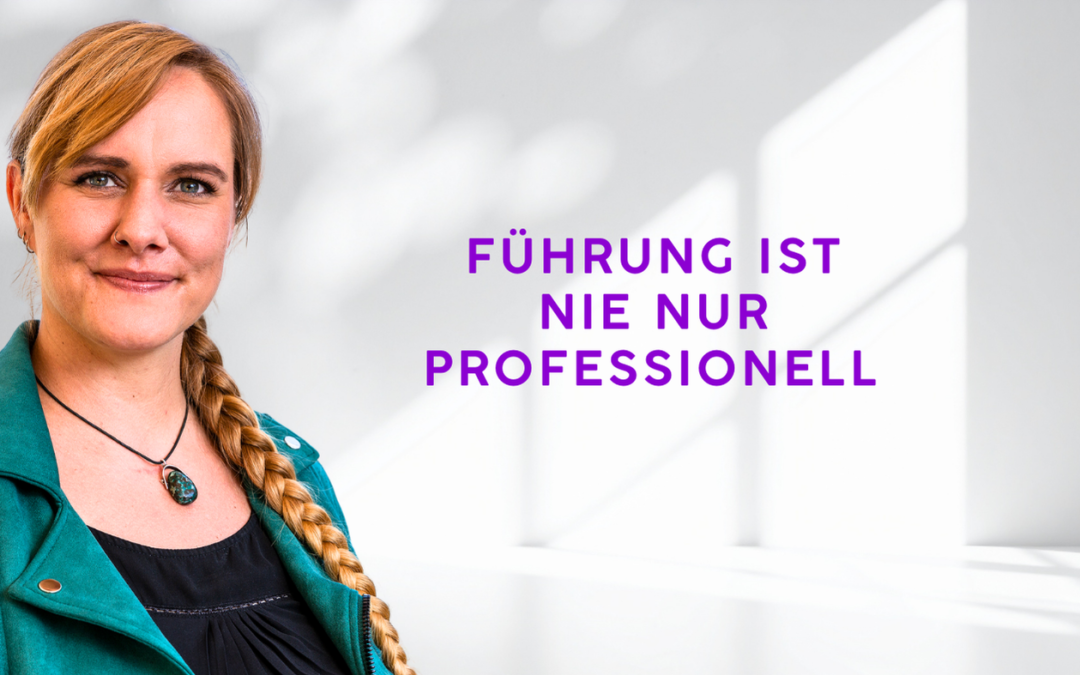 Führung ist nie nur professionell – warum persönliche Faktoren Führung prägen