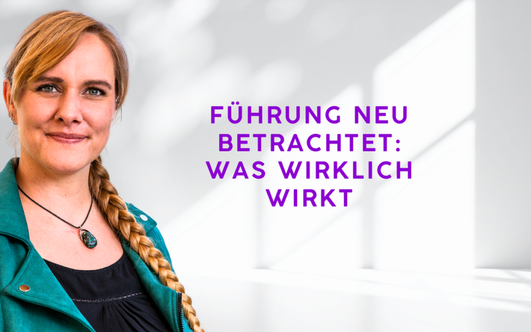 Führung neu betrachtet: Was Führung wirklich prägt