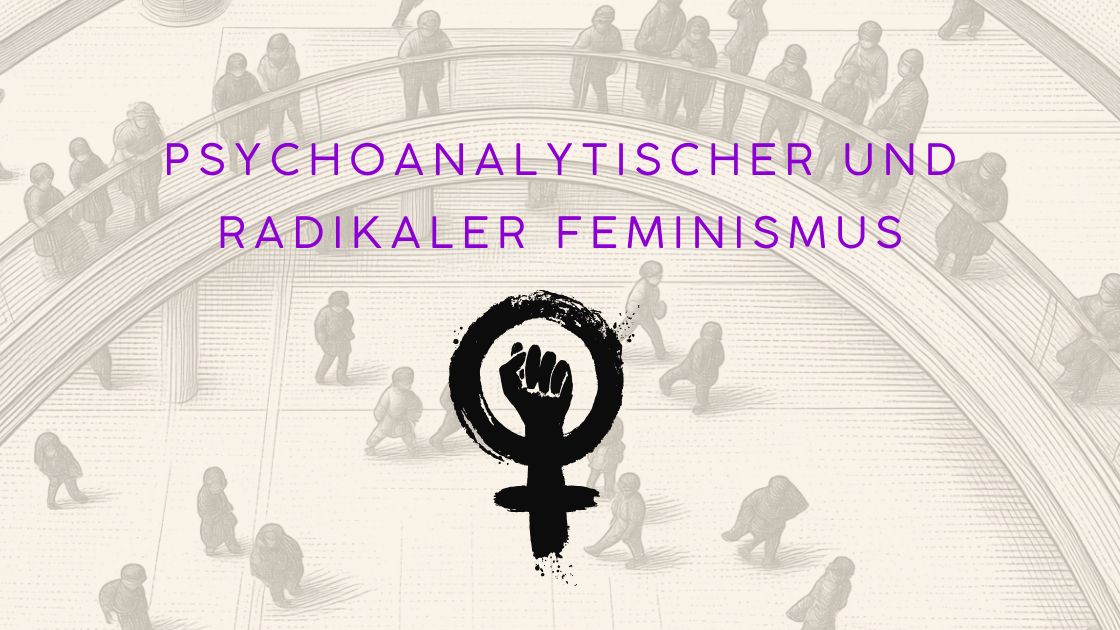 Psychoanalytischer und radikaler Feminismus — Patriarchat, Gewalt und Befreiung