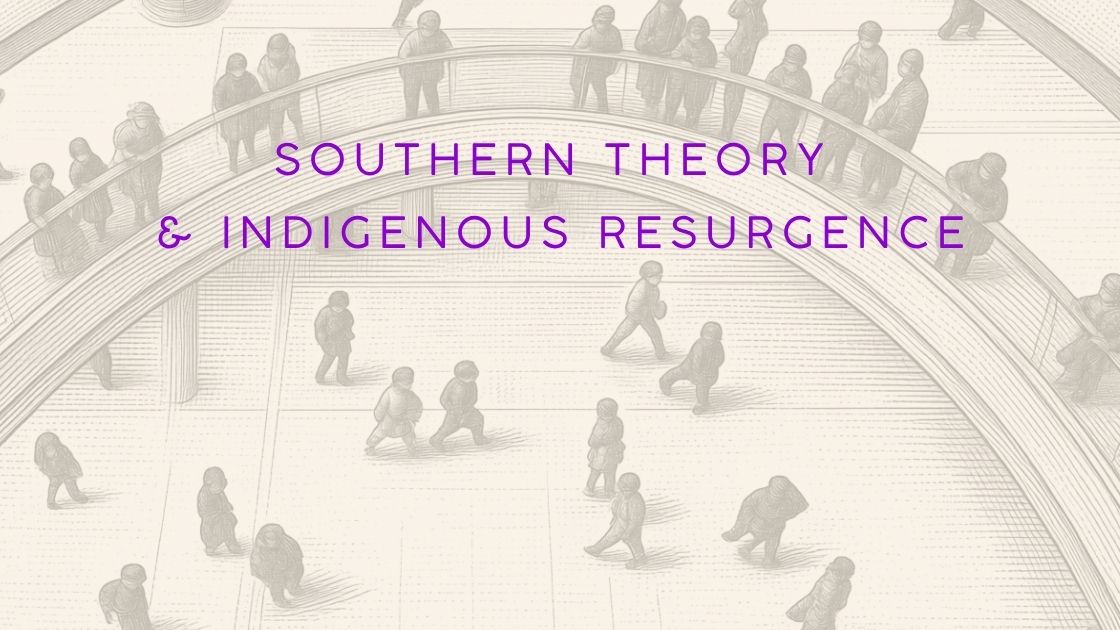 Southern Theory & Indigenous Resurgence — Wissen von unten, Wissen von der Erde