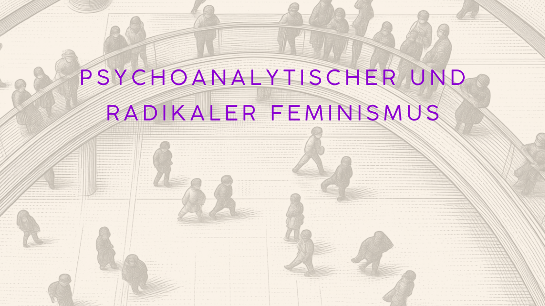 Psychoanalytischer und radikaler Feminismus — Patriarchat, Gewalt und Befreiung